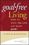 Shapiro, Stephen Shapiro, Stephen M Shapiro, Stephen M. Shapiro, Shapiro Stephen M. - Goal-Free Living