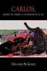 Orlando N. Gomez - Carlos, Asesino de Crimen O Usurpador de La Ley