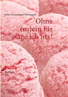 Fil, Sylvia Filz, Konopatzki, Sigrid Konopatzki - Ohne (m)ein Eis sage ich nix!