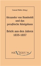 Alexander Von Humboldt, Conrad Müller, Conrad Müller - Alexander von Humboldt und das Preußische Königshaus. Briefe aus den Jahren 1835-1857