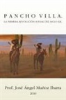 Jose Angel Munoz Ibarra - Pancho Villa. La Primera Revolucion Social del Siglo XX