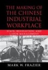 Mark W. Frazier - The Making of the Chinese Industrial Workplace