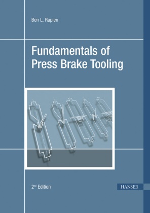 Ben L Rapien, Ben L. Rapien - Fundamentals of Press Brake Tooling - The Basic Information You Need to Know in Order to Design and Form Good Parts
