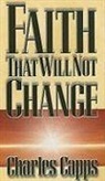 Charles Capps - Faith That Will Not Change