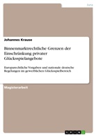 Johannes Krause - Binnenmarktrechtliche Grenzen der Einschränkung privater Glücksspielangebote