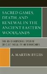 A Martin Byers, A. Byers, A. Martin Byers, Albert Martin Byers, Martin a. Byers - Sacred Games, Death, and Renewal in the Ancient Eastern Woodlands