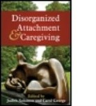 Sydnye Allen, Douglas Barnett, Julie Braciszewski, Carol George, Carol (Department of Psychology George, Carol C. George... - Disorganized Attachment and Caregiving
