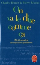 C. Bernet, Charles Bernet, Bernet-C+rezeau-P, Charles Bernet, Jean Artarit, Pierre Rézeau... - On va le dire comme ça : dictionnaire des expressions quotidiennes