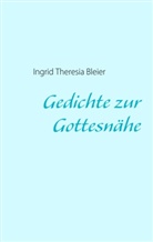 Ingrid Th Bleier, Ingrid Th. Bleier, Ingrid Theresia Bleier - Gedichte zur Gottesnähe