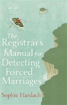 Sophie Hardach - The Registrar's Manual for Detecting Forced Marriages