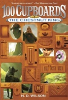 N D Wilson, N. D. Wilson, N.D. Wilson - The Chestnut King (100 Cupboards Book 3)