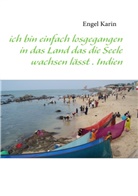 Karin Engel - ich bin einfach losgegangen in das Land das die Seele wachsen lässt . Indien