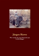 Jürgen Riewe, Riew GbR, GbR Riewe - Wie werde ich vom Nimerod zum Großwildjäger