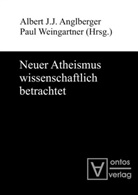 Albert J. Anglberger, Albert J. J. Anglberger, Paul Weingartner - Neuer Atheismus wissenschaftlich betrachtet