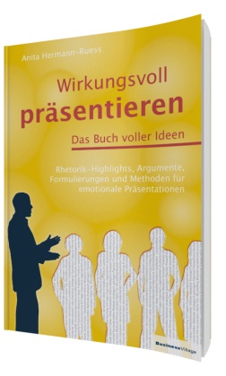Hermann-Ruess, Anita Hermann-Ruess, Marc Hautmann - Wirkungsvoll präsentieren - Das Buch voller Ideen. Rhetorik-Highlights, Argumente, Formulierungen und Methoden für emotionale Präsentationen
