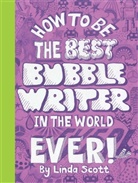 Linda Scott - How to Be the Best Bubblewriter in the World Ever