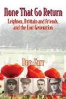 Don Farr - None That Go Return: Leighton, Brittain and Friends, and the Lost Generation 1914-18