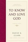 David K Clark, David K. Clark, John S Feinberg, John S. Feinberg - To Know and Love God