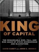 David Carey, John E. Morris, George K. Wilson - King of Capital: The Remarkable Rise, Fall, and Rise Again of Steve Schwarzman and Blackstone (Audio book)