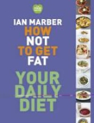 Ian Marber, Marber Ian - How Not to Get Fat - Your Daily Diet