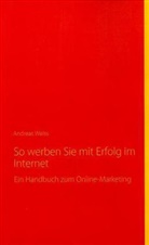 Andreas Weiß - So werben Sie mit Erfolg im Internet