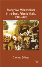 C Gribben, C. Gribben, Crawford Gribben, Gribben Crawford - Evangelical Millennialism in the Trans-Atlantic World, 1500-2000