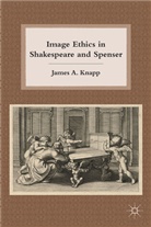 J Knapp, J. Knapp, James A. Knapp, KNAPP JAMES A - Image Ethics in Shakespeare and Spenser