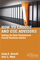 Aronoff, C Aronoff, C. Aronoff, Craig E Aronoff, Craig E. Aronoff, Craig E. Ward Aronoff... - How to Choose and Use Advisors