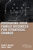 Aronoff, C Aronoff, C. Aronoff, Craig E Aronoff, Craig E. Aronoff, Craig E. Ward Aronoff... - Preparing Your Family Business for Strategic Change