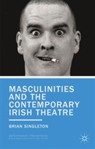 B Singleton, B. Singleton, Brian Singleton, SINGLETON BRIAN - Masculinities and the Contemporary Irish Theatre