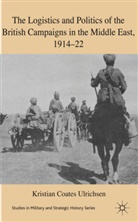 Kristian Coates Ulrichsen, COATES ULRICHSEN KRISTIAN, Kenneth A Loparo, Kenneth A. Loparo, K Coates Ulrichsen, K. Coates Ulrichsen... - Logistics and Politics of the British Campaigns in the Middle East,