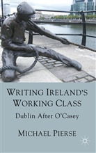 M. Pierse, Michael Pierse, PIERSE MICHAEL - Writing Ireland''s Working Class