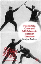 E Godfrey, E. Godfrey, Emelyne Godfrey, Godfrey Emelyne - Masculinity, Crime and Self-Defence in Victorian Literature
