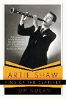 Tom Nolan - Artie Shaw, King of the Clarinet: His Life and Times
