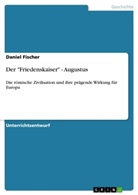 Daniel Fischer - Der "Friedenskaiser" - Augustus