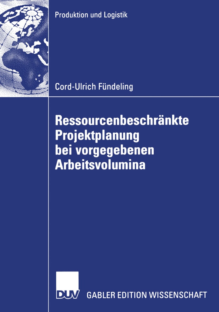 Cord-Ulrich Fündeling - Ressourcenbeschränkte Projektplanung bei vorgegebenen Arbeitsvolumina - Dissertation Universität Karlsruhe 2006