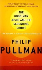 Philip Pullman - The Good Man Jesus and the Scoundrel Christ