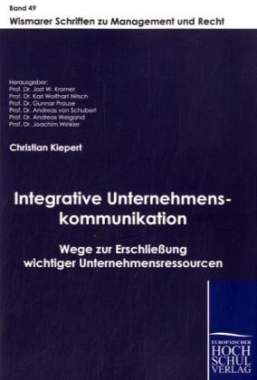 Christian Kiepert, Jost W. Kramer, Prof. Dr. Jost W. Kramer, Karl Wolfhart Nitsch, Gunnar Prause, Andreas von Schubert... - Integrative Unternehmenskommunikation - Wege zur Erschließung wichtiger Unternehmensressourcen