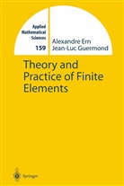 Alexandr Ern, Alexandre Ern, Jean-Luc Guermond - Theory and Practice of Finite Elements