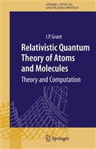 Ian P Grant, Ian P. Grant, I. P. Grant - Relativistic Quantum Theory of Atoms and Molecules