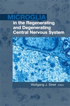 Wolfgan J Streit, Wolfgang J Streit, Wolfgang J. Streit - Microglia in the Regenerating and Degenerating Central Nervous System