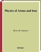 Boris M Smirnov, Boris M. Smirnov - Physics of Atoms and Ions