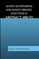 Gaston M. N'Guerekata, Gaston M N'Guérékata, Gaston M. N'Guérékata - Almost Automorphic and Almost Periodic Functions in Abstract Spaces