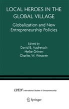 David B. Audretsch, Heik Grimm, Heike Grimm, Charles W Wessner, Charles W. Wessner - Local Heroes in the Global Village