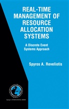 Spiridon Reveliotis, Spyros A Reveliotis, Spyros A. Reveliotis - Real-Time Management of Resource Allocation Systems