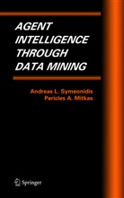 Pericles A Mitkas, Pericles A. Mitkas, Andreas Symeonidis, Andreas L Symeonidis, Andreas L. Symeonidis - Agent Intelligence Through Data Mining
