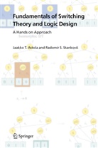 Jaakk Astola, Jaakko Astola, Radomir S Stankovic, Radomir S. Stankovic - Fundamentals of Switching Theory and Logic Design