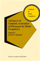 Lászl I Simándi, László I Simándi, László I. Simándi - Advances in Catalytic Activation of Dioxygen by Metal Complexes