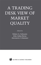 Joh Aidan Byrne, John Aidan Byrne, John A. Byrne, John Aidan Byrne, Antoinette Colaninno, Robert A Schwartz... - A Trading Desk View of Market Quality