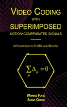 Marku Flierl, Markus Flierl, Bernd Girod, Markus Flierl, Bernd Girod - Video Coding with Superimposed Motion-Compensated Signals